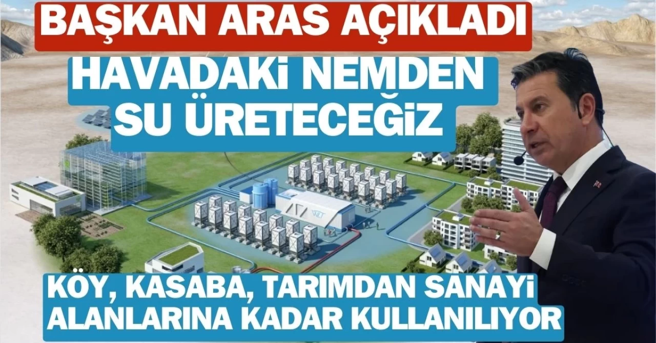 Başkan Aras’tan Kuraklığa Çözüm: “Havadaki Nemden Su Üreteceğiz”