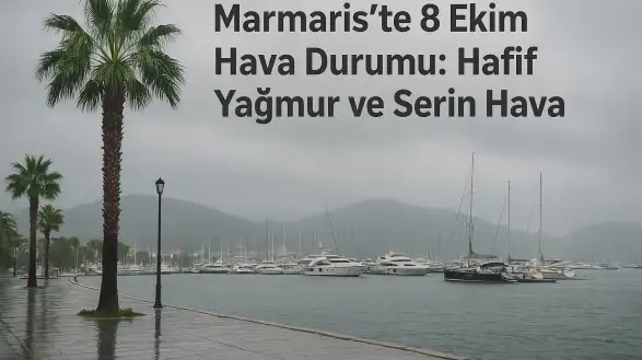 Marmaris’te 8 Ekim Hava Durumu: Hafif Yağmur ve Serin Hava
