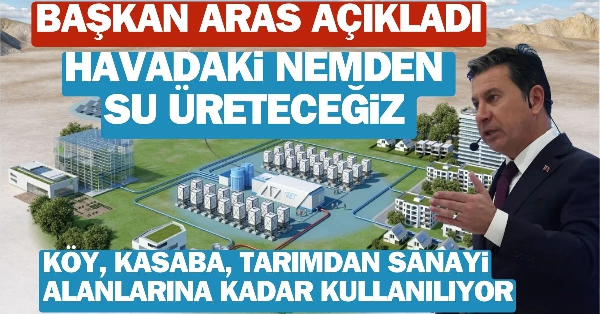 Başkan Aras’tan Kuraklığa Çözüm: “Havadaki Nemden Su Üreteceğiz”